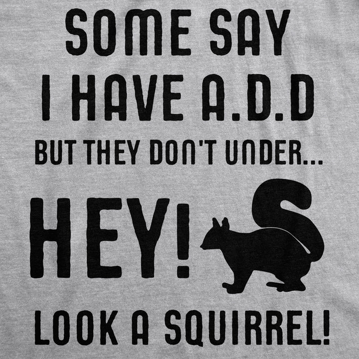 Some People Think I Have ADD Men's T Shirt
