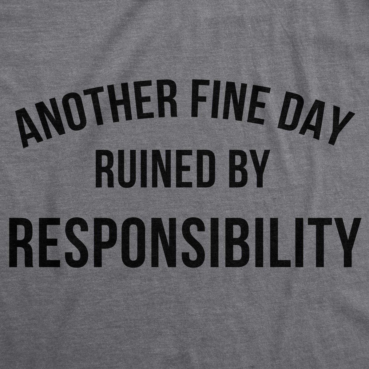 Another Fine Day Ruined By Responsibility Men&#39;s T Shirt
