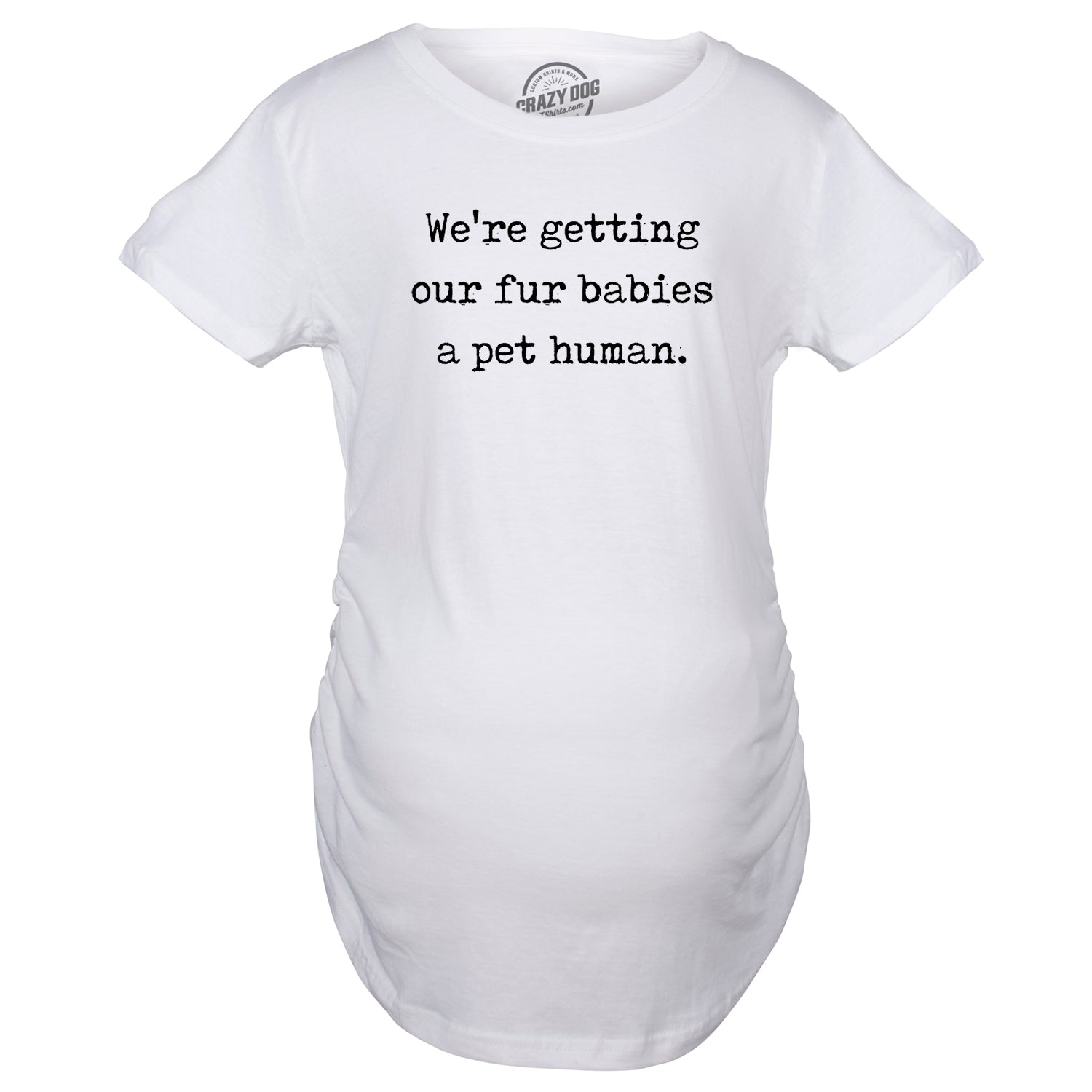 Funny White We’re Getting Our Fur Babies A Pet Human Maternity T Shirt Nerdy Dog Cat Sarcastic Tee