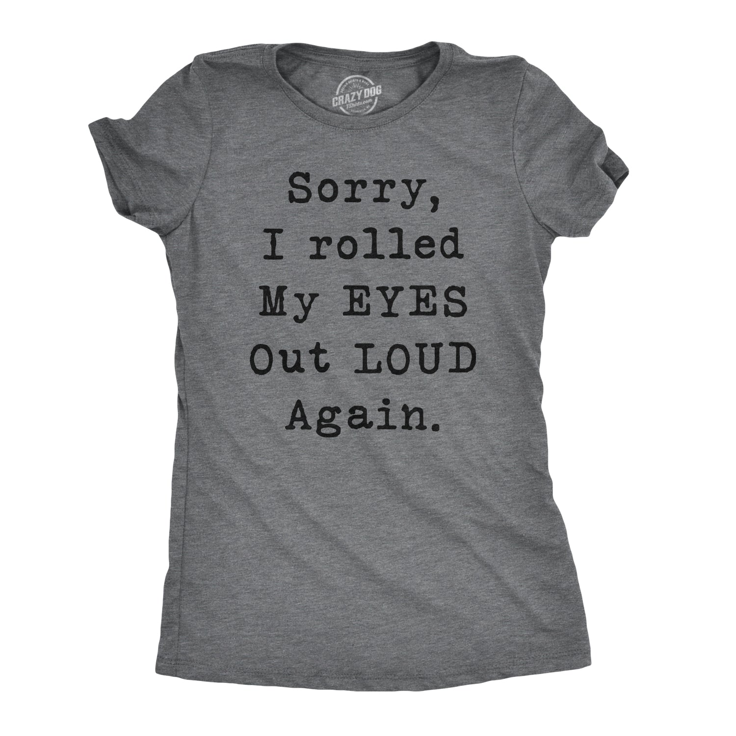 Funny Dark Heather Grey Sorry I Rolled My Eyes Out Loud Again Womens T Shirt Nerdy Sarcastic Tee