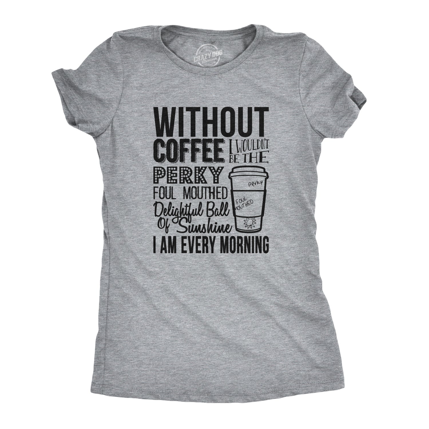 Funny Light Heather Grey Without Coffee I Wouldn’t Be Womens T Shirt Nerdy Coffee Food Retro Tee
