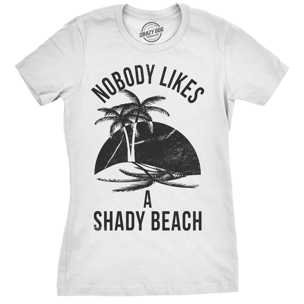 Funny White - Shady Beach Nobody Likes A Shady Beach Womens T Shirt Nerdy Sarcastic Tee