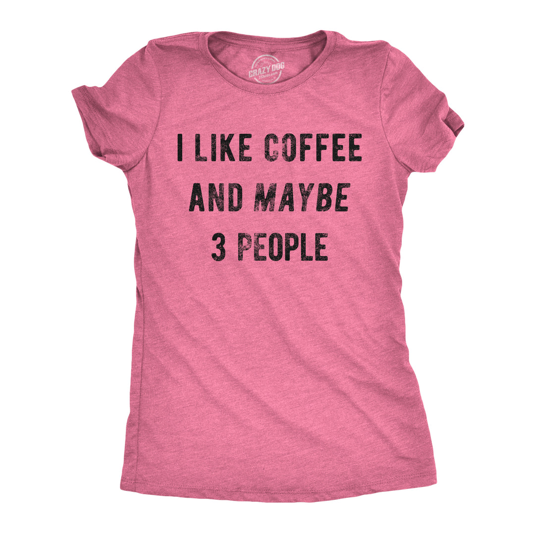 Funny Pink I Like Coffee And Maybe 3 People Womens T Shirt Nerdy Coffee Introvert Tee