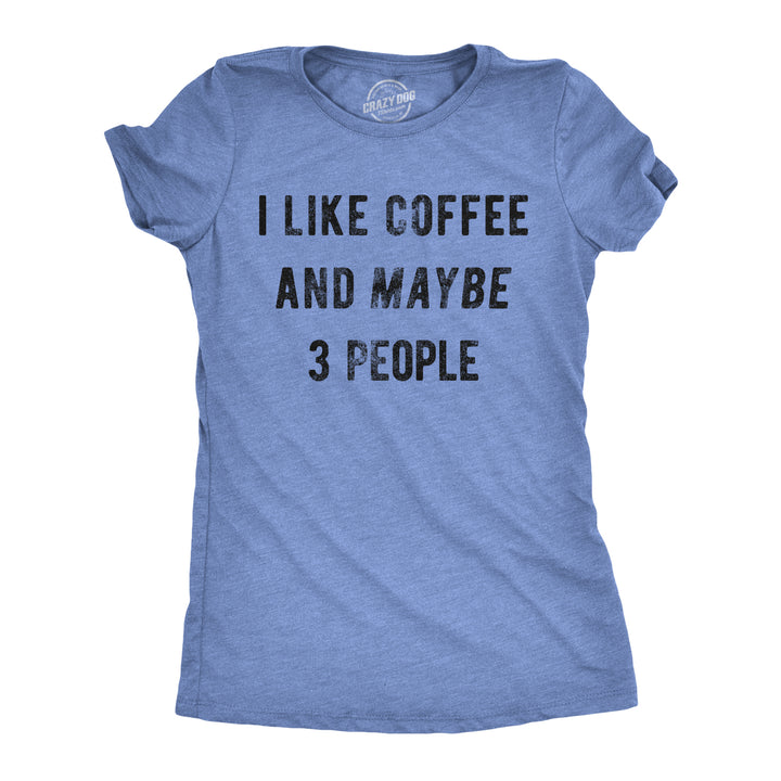 Funny Heather Light Blue I Like Coffee And Maybe 3 People Womens T Shirt Nerdy Coffee Introvert Tee
