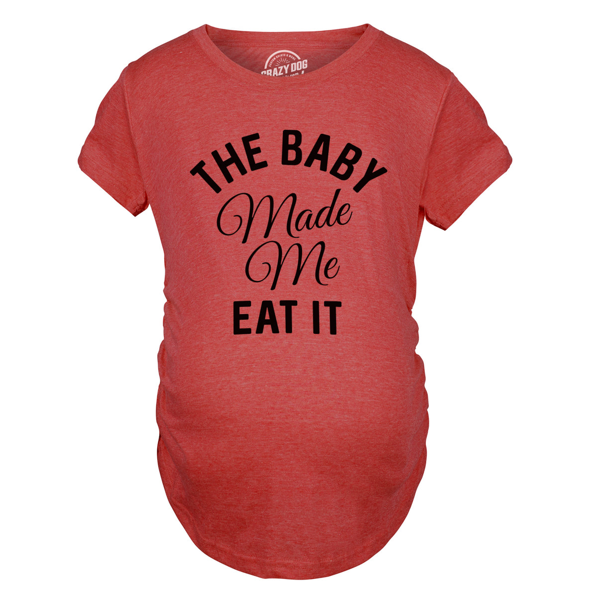 The Baby Made Me Eat It Maternity Tshirt