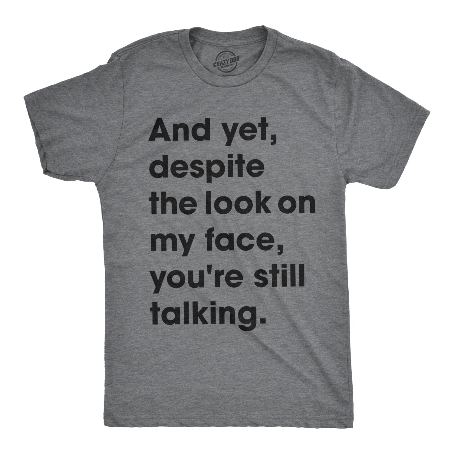 Funny Dark Heather Grey - Still Talking And Yet, Despite The Look On My Face, You're Still Talking Mens T Shirt Nerdy Sarcastic Tee