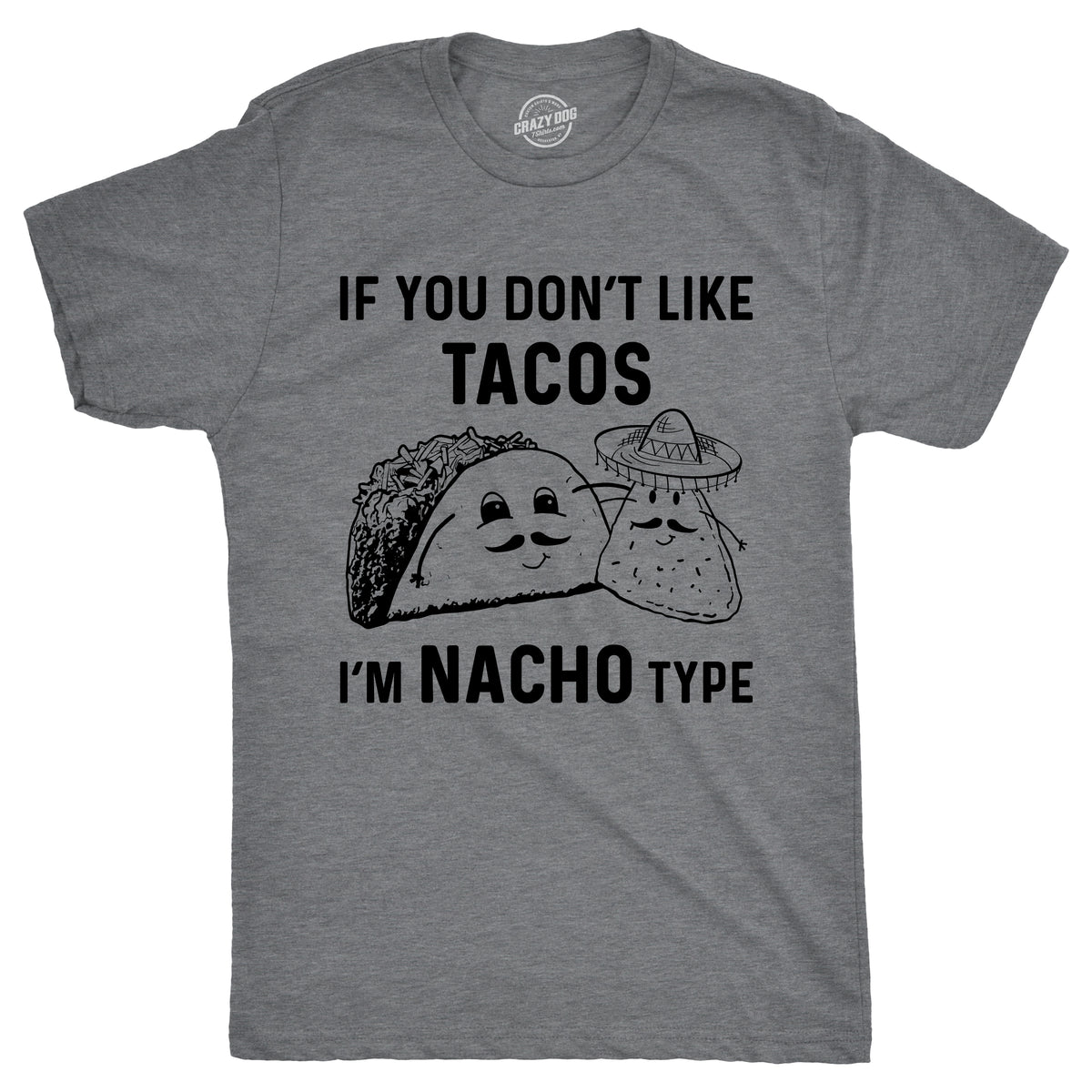 Funny Dark Heather Grey - Nacho Type If YouDon&#39;t Like Tacos I&#39;m Nacho Type Mens T Shirt Nerdy Cinco De Mayo food Tee