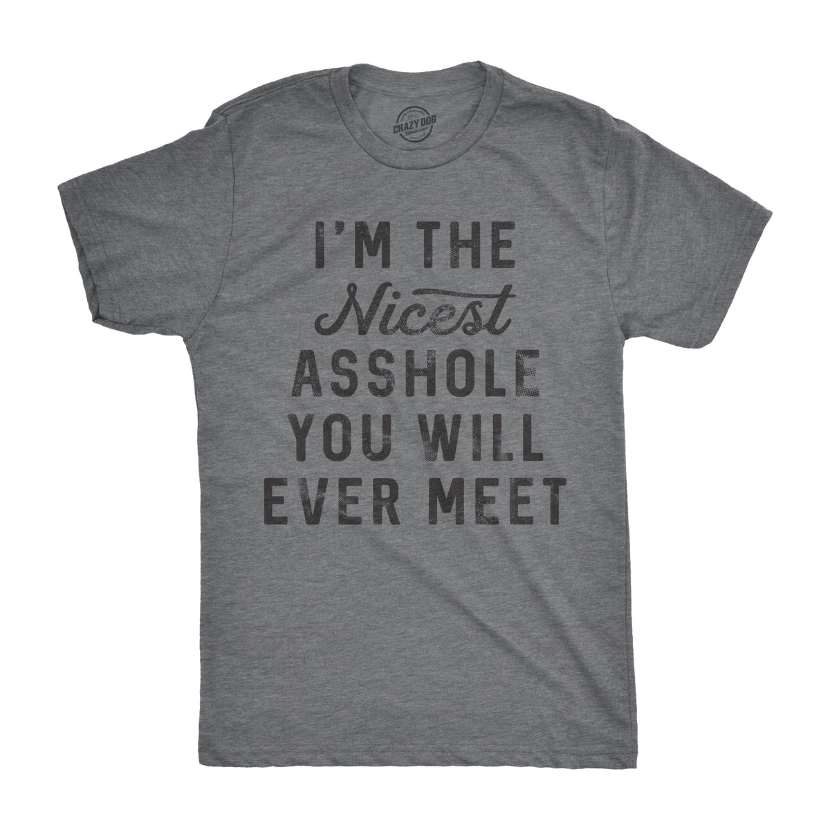 Funny Dark Heather Grey I&#39;m The Nicest Asshole You Will Ever Meet Mens T Shirt Nerdy Sarcastic Tee