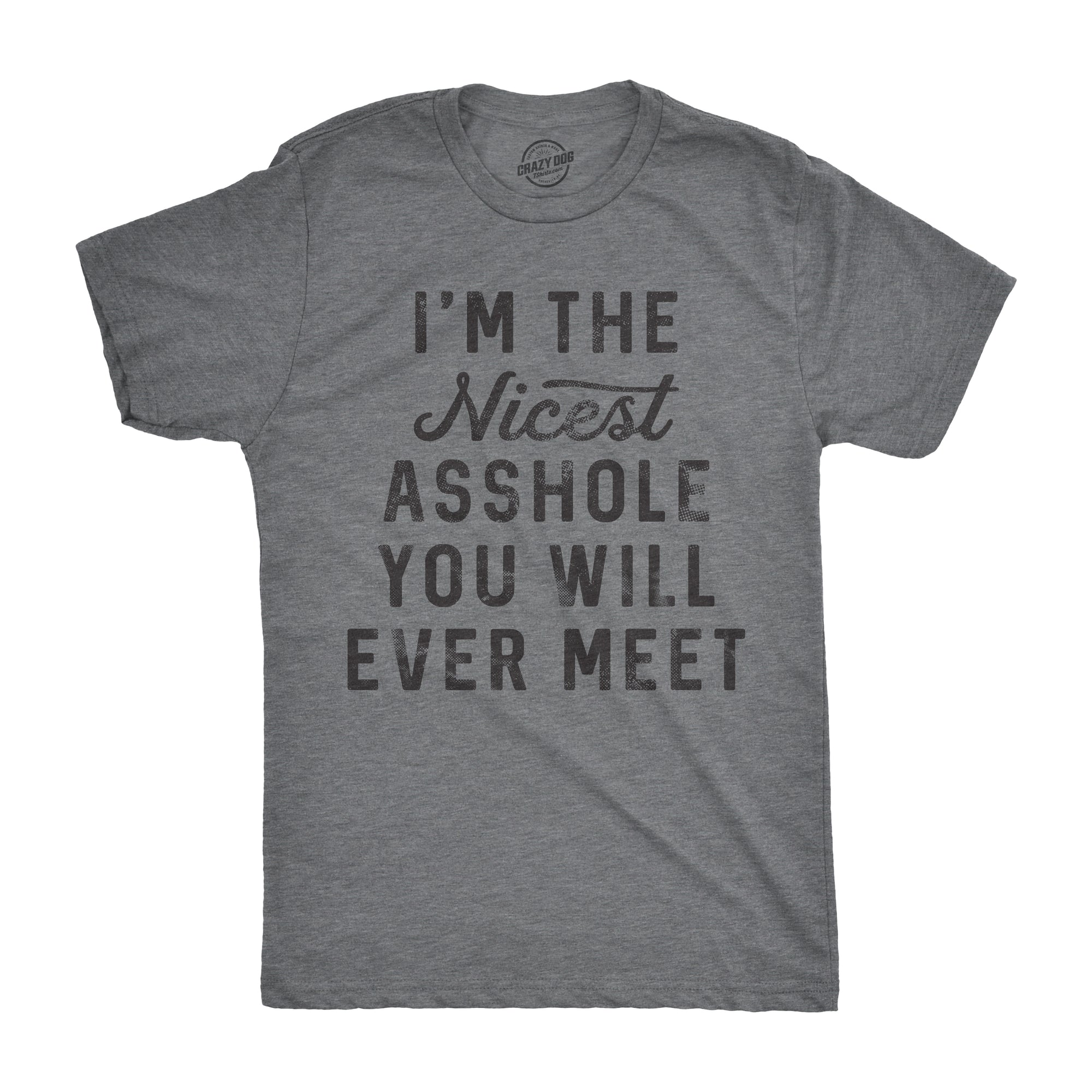 Funny Dark Heather Grey I'm The Nicest Asshole You Will Ever Meet Mens T Shirt Nerdy Sarcastic Tee
