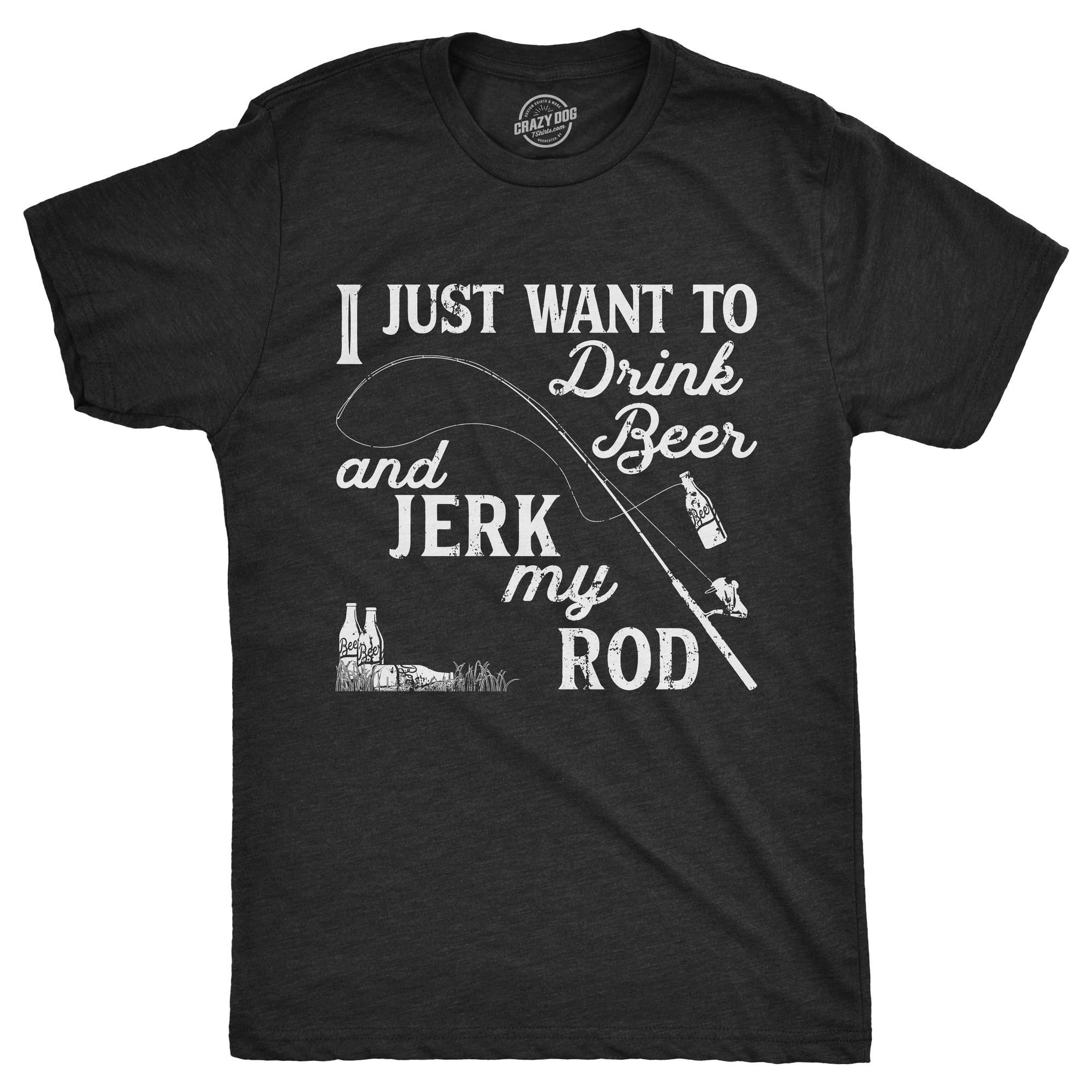Funny Heather Black I Just Want To Drink Beer And Jerk My Rod Mens T Shirt Nerdy Beer Fishing Tee
