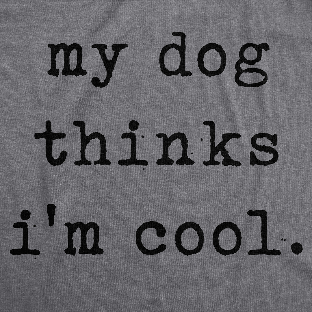 My Dog Thinks I'm Cool Men's T Shirt