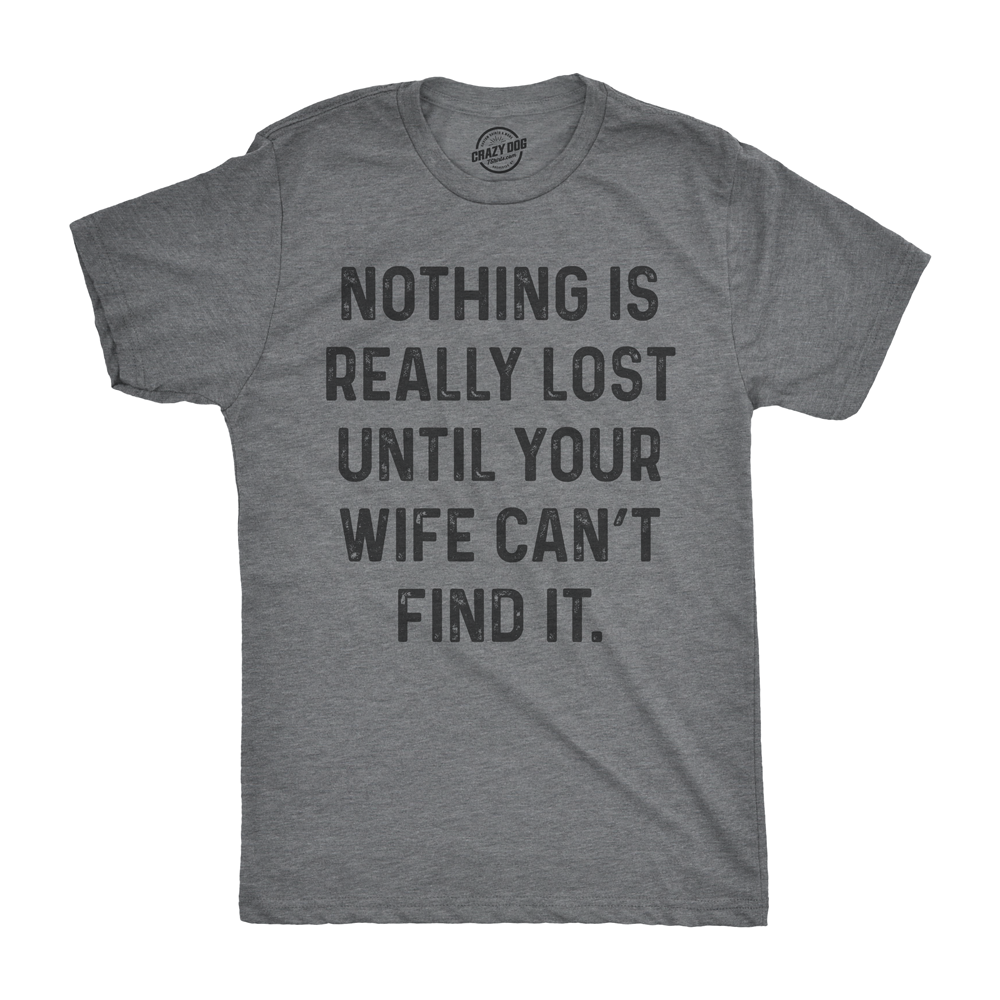 Funny Light Heather Grey Nothing Is Really Lost Until Your Wife Can't Find It Mens T Shirt Nerdy Mother's Day Tee