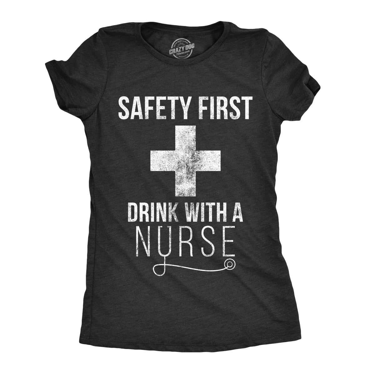 Funny Heather Black Safety First Drink With A Nurse Womens T Shirt Nerdy drinking Tee