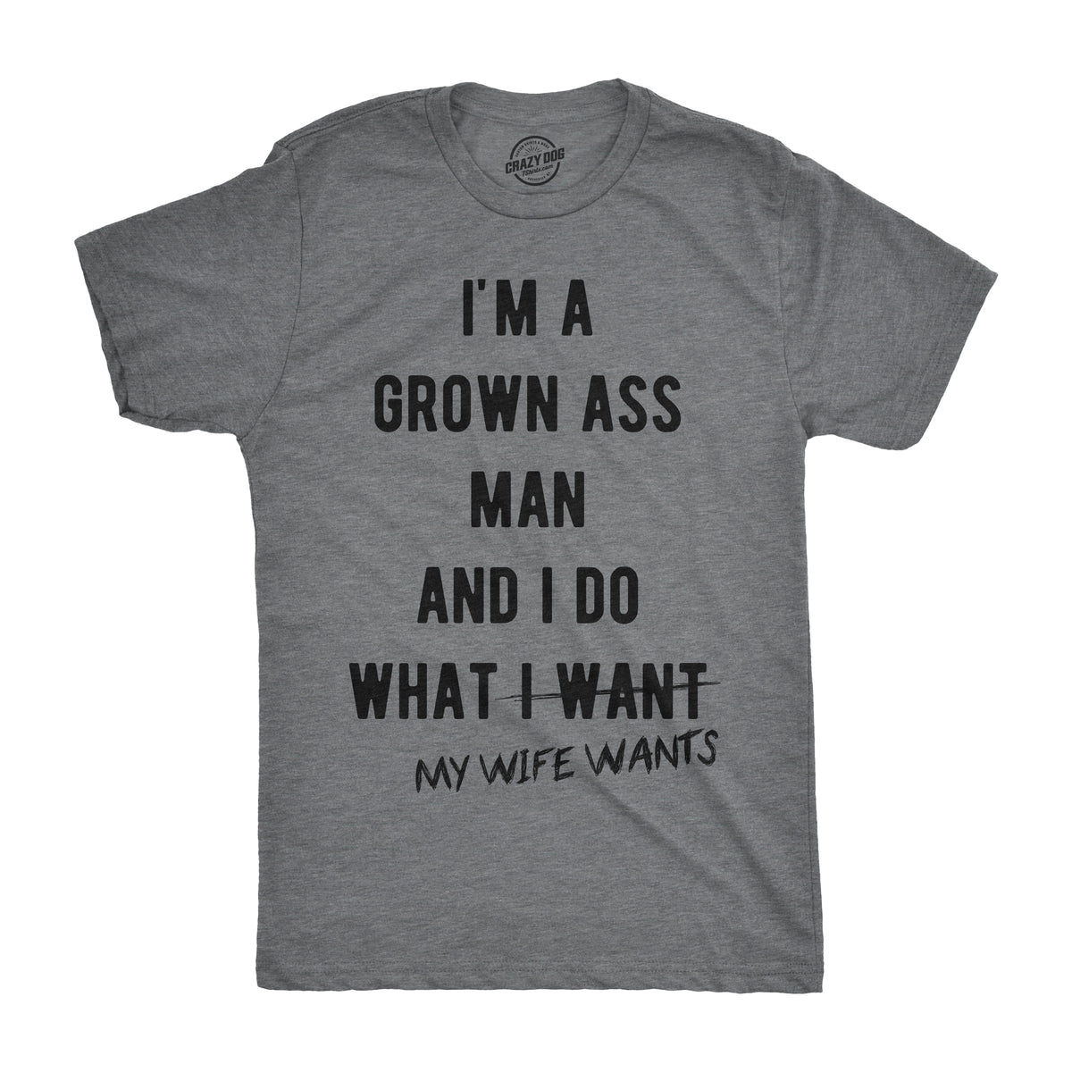 Funny Dark Heather Grey I&#39;m A Grown Ass Man I Do What My Wife Wants Mens T Shirt Nerdy Valentine&#39;s Day Sarcastic Tee