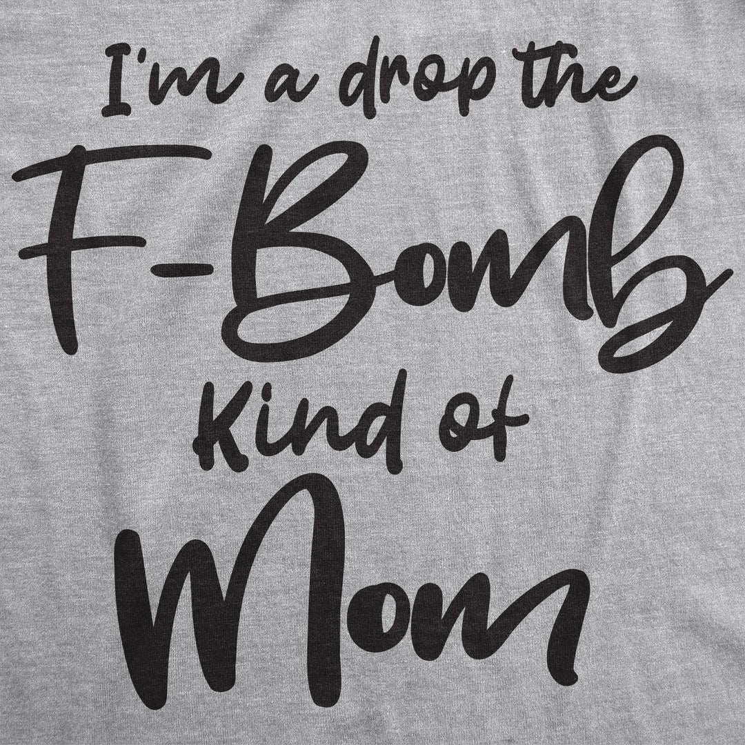I'm A Drop The F-Bomb Kind Of Mom Women's T Shirt