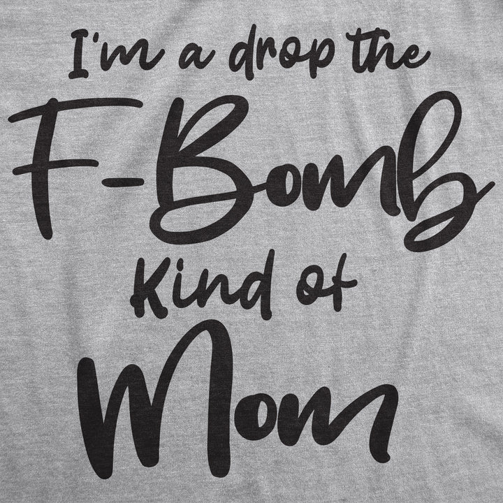 I'm A Drop The F-Bomb Kind Of Mom Women's T Shirt