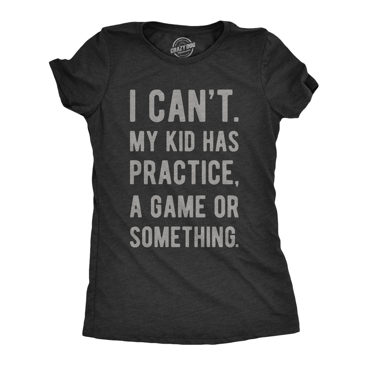 Funny Heather Black I Can&#39;t My Kid Has Practice A Game Or Something Womens T Shirt Nerdy Mother&#39;s Day Tee