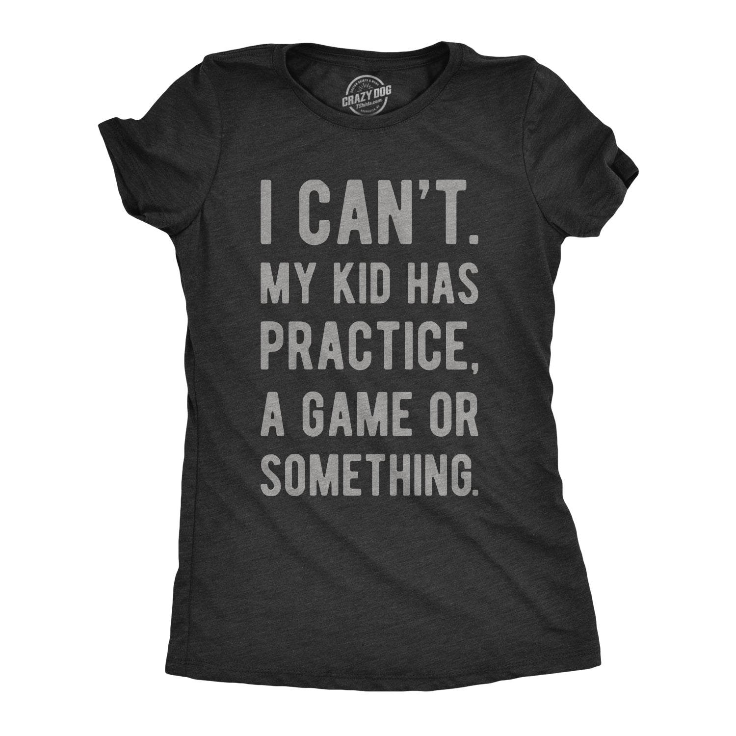 Funny Heather Black I Can't My Kid Has Practice A Game Or Something Womens T Shirt Nerdy Mother's Day Tee