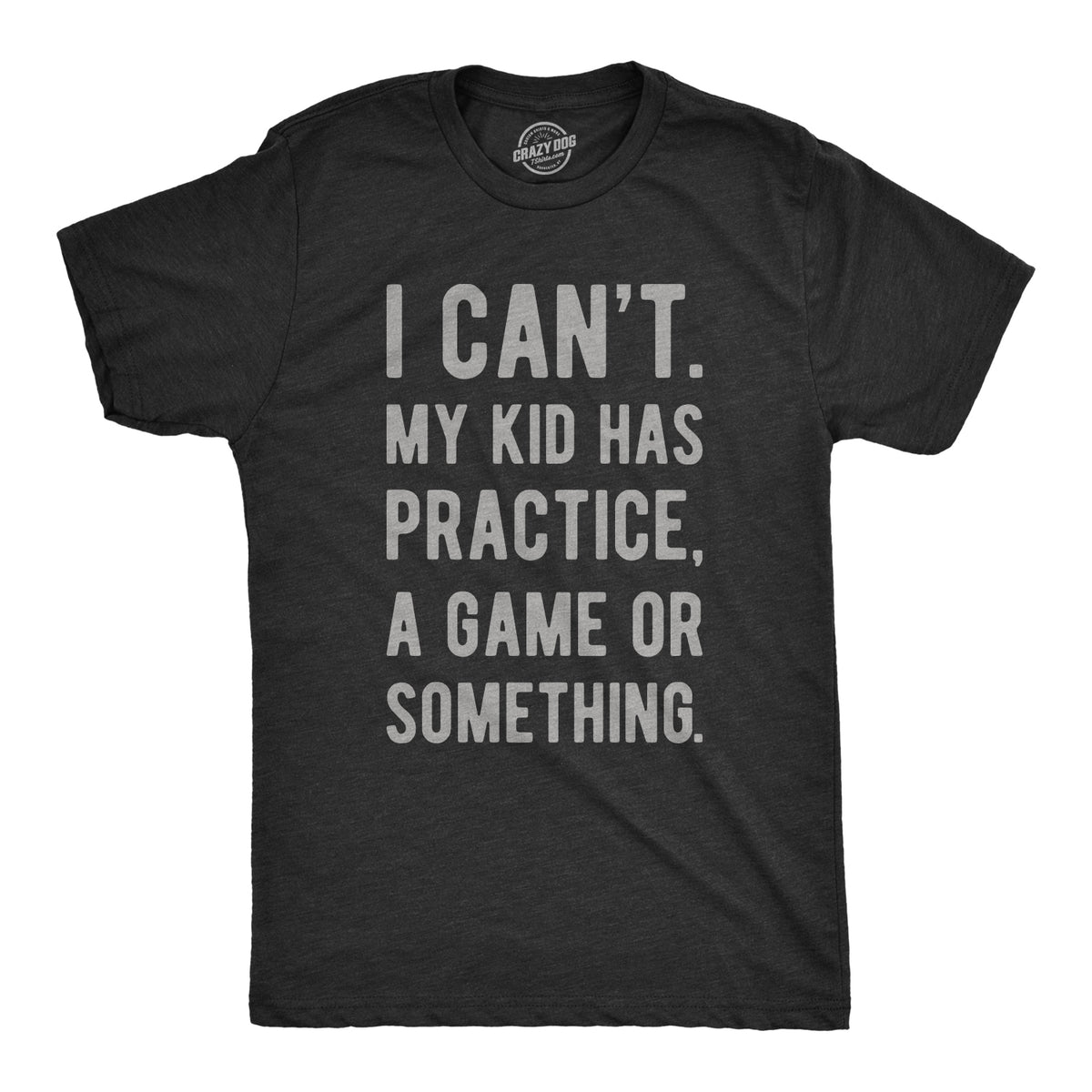 Funny Heather Black - Kid Has Practice I Can&#39;t My Kid Has Practice A Game Or Something Mens T Shirt Nerdy Father&#39;s Day Sarcastic Tee