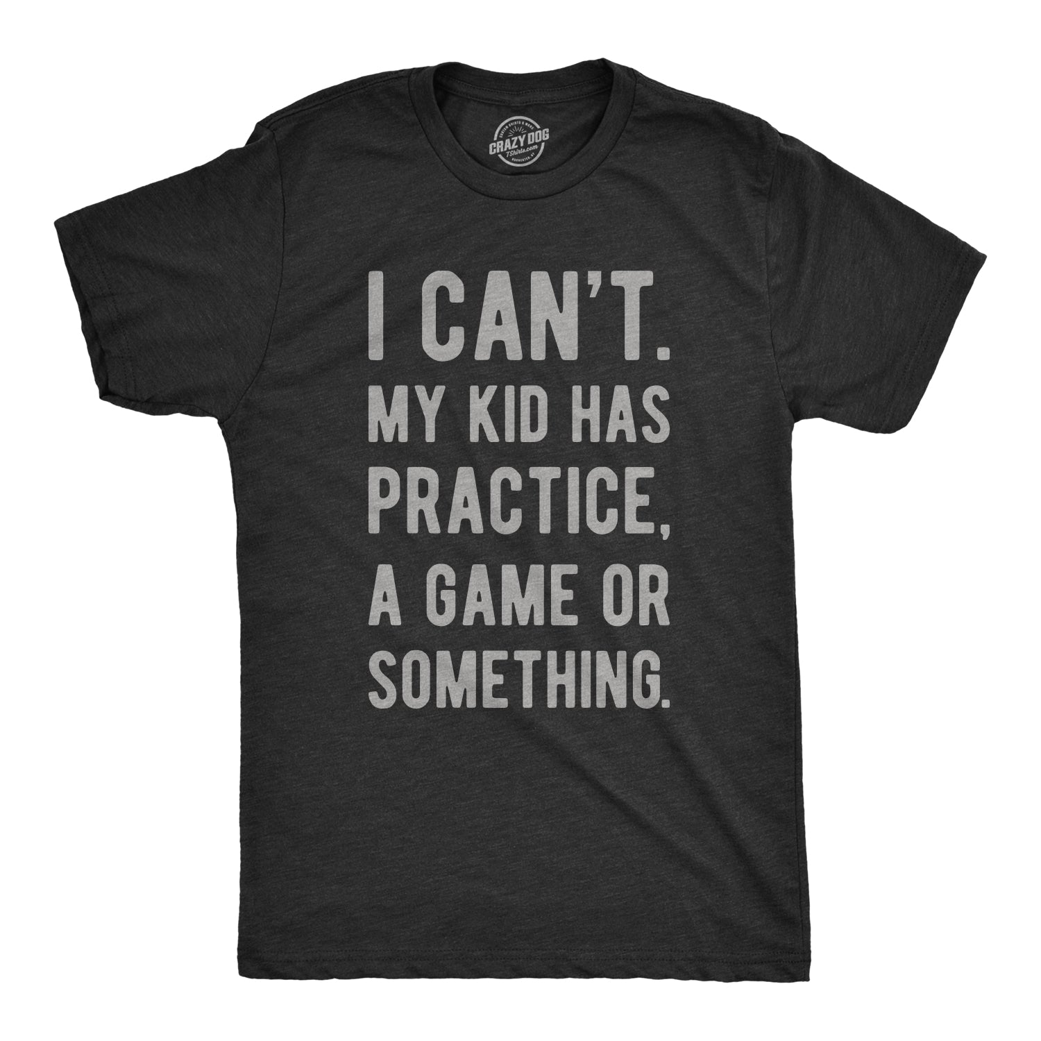 Funny Heather Black - Kid Has Practice I Can't My Kid Has Practice A Game Or Something Mens T Shirt Nerdy Father's Day Sarcastic Tee