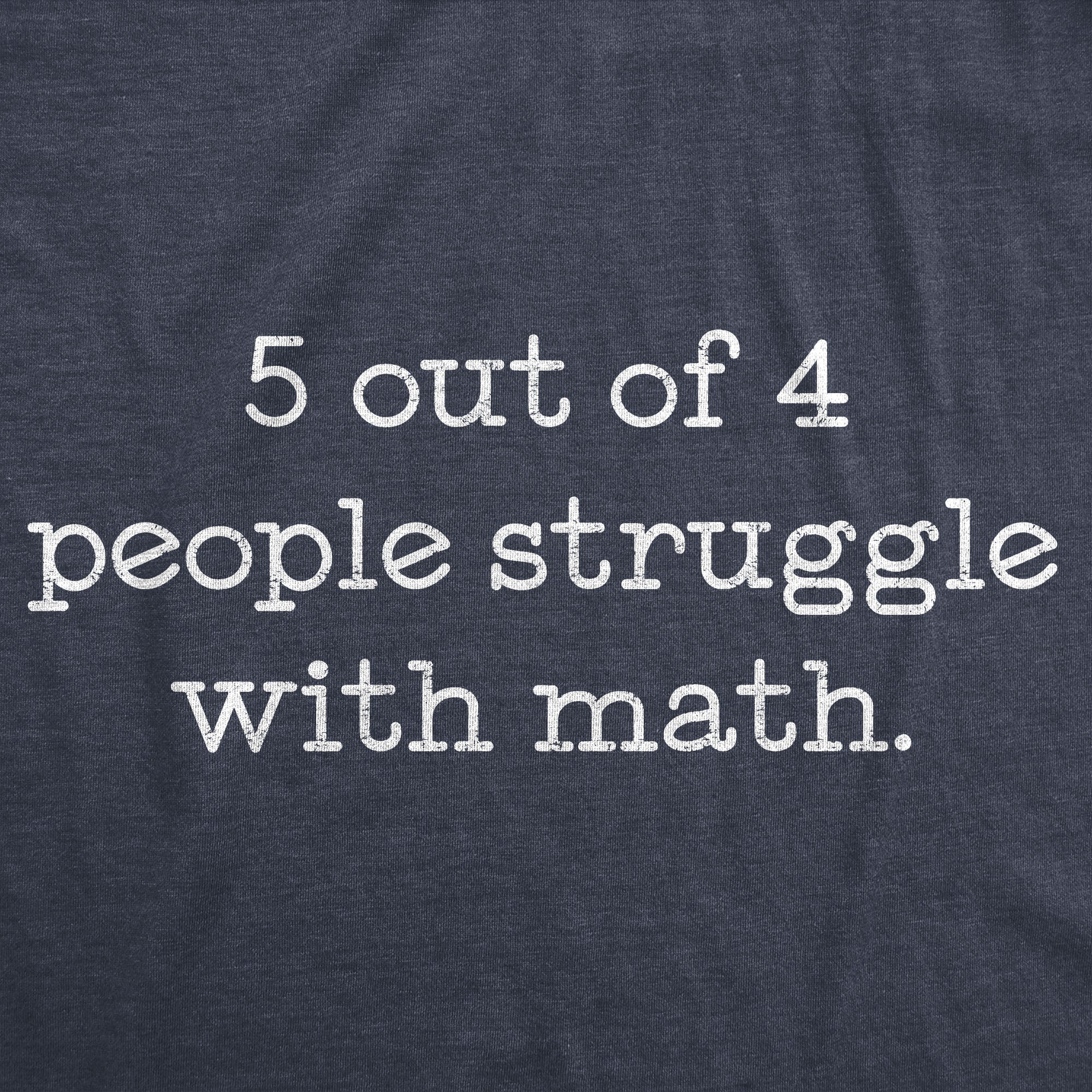 Funny Heather Navy - 5 out of 4 5 Out Of 4 People Struggle With Math Womens T Shirt Nerdy Nerdy Teacher Tee