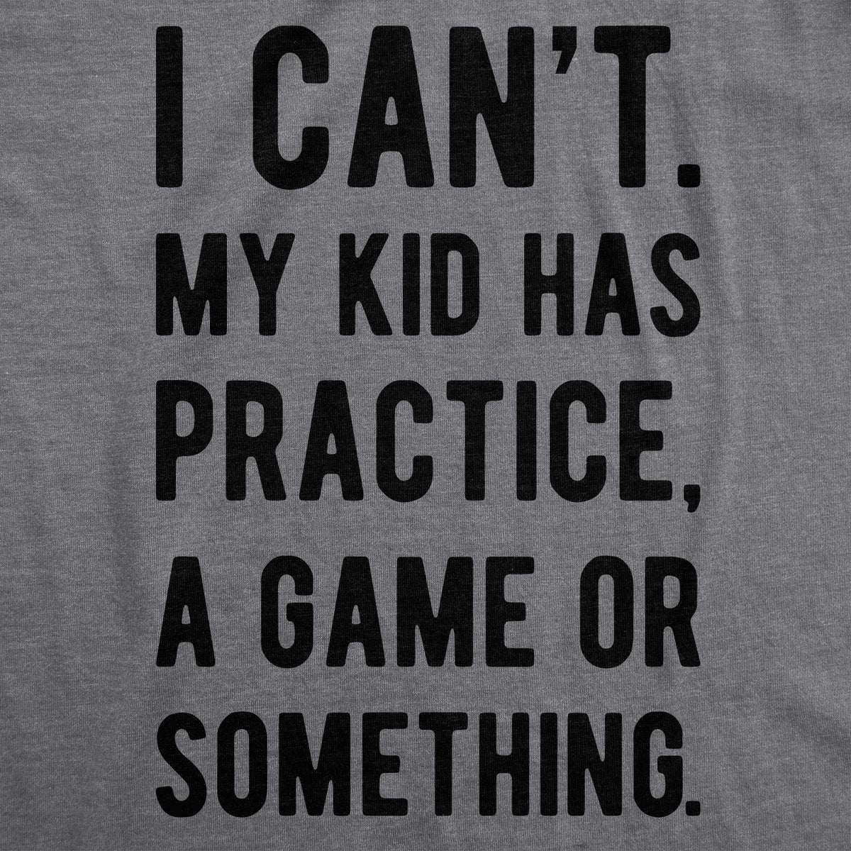 I Can&#39;t My Kid Has Practice A Game Or Something Men&#39;s T Shirt