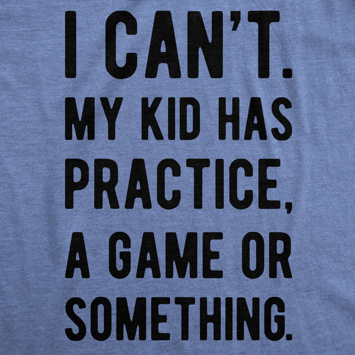 I Can't My Kid Has Practice A Game Or Something Men's T Shirt