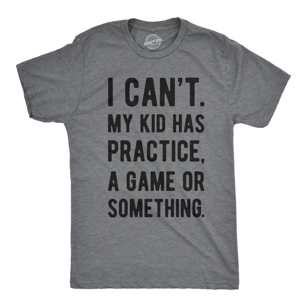 Funny Dark Heather Grey - Kid Has Practice I Can&#39;t My Kid Has Practice Mens T Shirt Nerdy Father&#39;s Day Sarcastic Tee