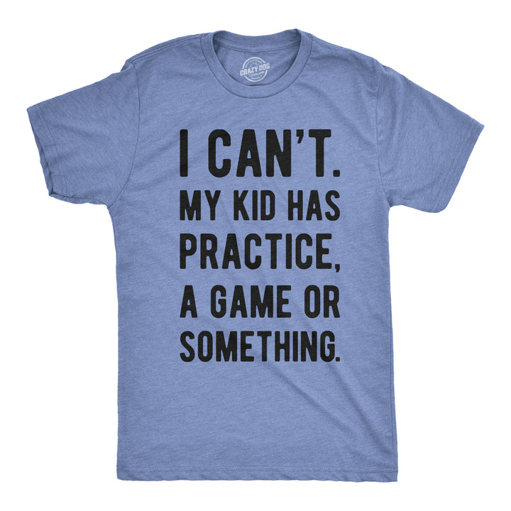 Funny Heather Light Blue - Kid Has Practice I Can't My Kid Has Practice Mens T Shirt Nerdy Father's Day Sarcastic Tee