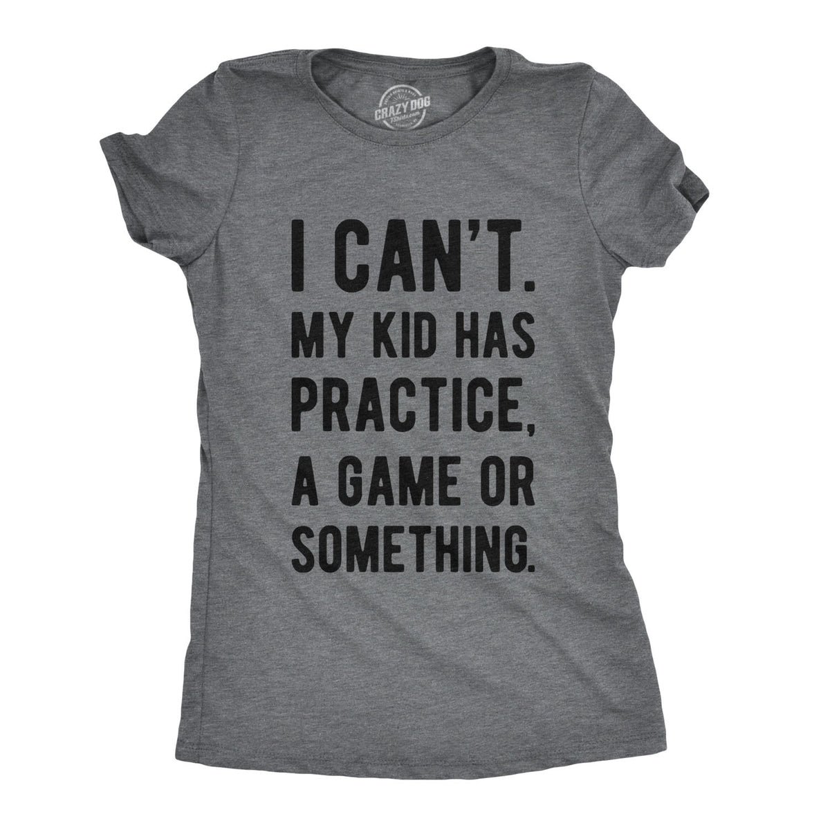 Funny Dark Heather Grey I Can&#39;t My Kid Has Practice Womens T Shirt Nerdy Mother&#39;s Day Tee