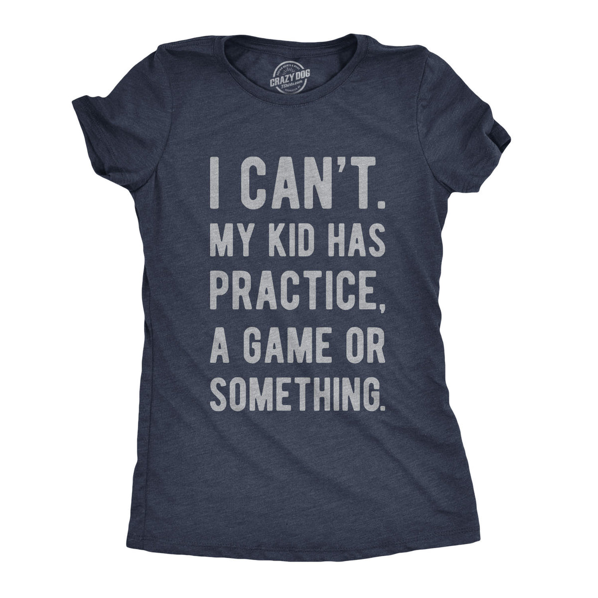 Funny Heather Navy I Can&#39;t My Kid Has Practice Womens T Shirt Nerdy Mother&#39;s Day Tee