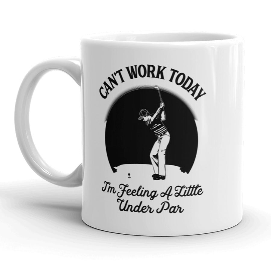 Funny White Cant Work Today Im Feeling A Little Under Par Coffee Mug Nerdy golf Tee