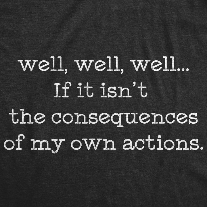 If It Isn't The Consequences Of My Own Actions Women's T Shirt