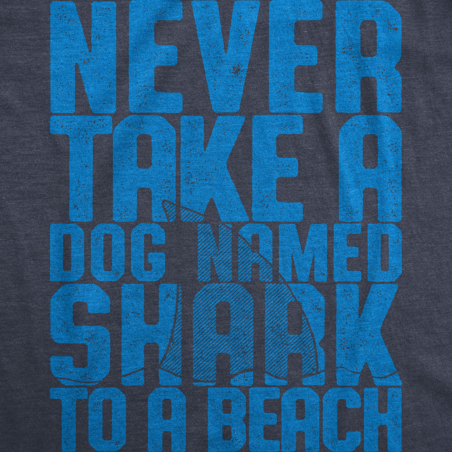 Funny Heather Navy - Dog Named Shark Never Take A Dog Named Shark To The Beach Mens T Shirt Nerdy Shark Week Dog Vacation Tee