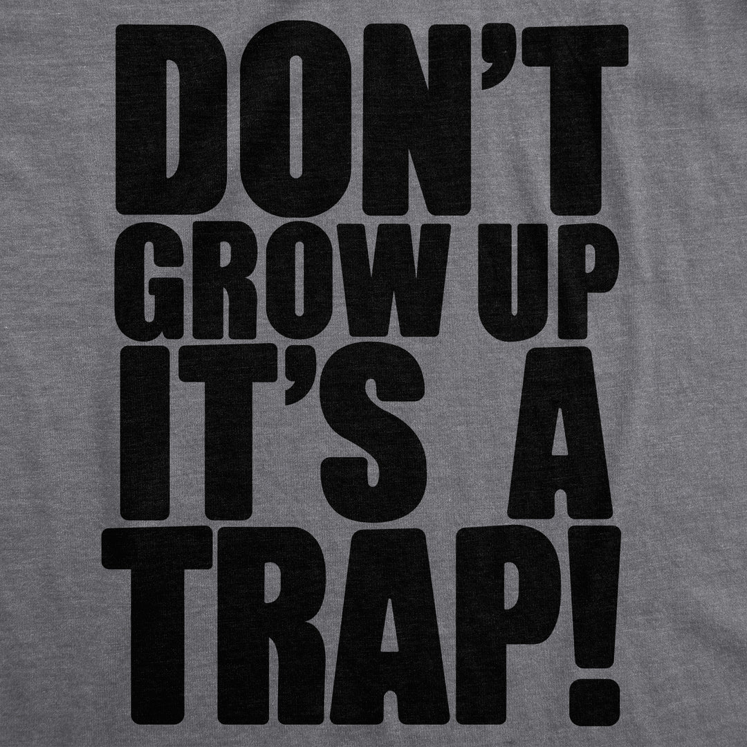 Don't Grow Up. It's a Trap Men's T Shirt