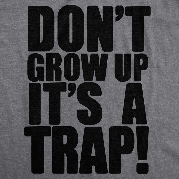 Don't Grow Up. It's a Trap Men's T Shirt