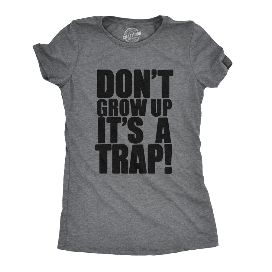 Funny Dark Heather Grey Don't Grow Up. It's a Trap Womens T Shirt Nerdy Tee