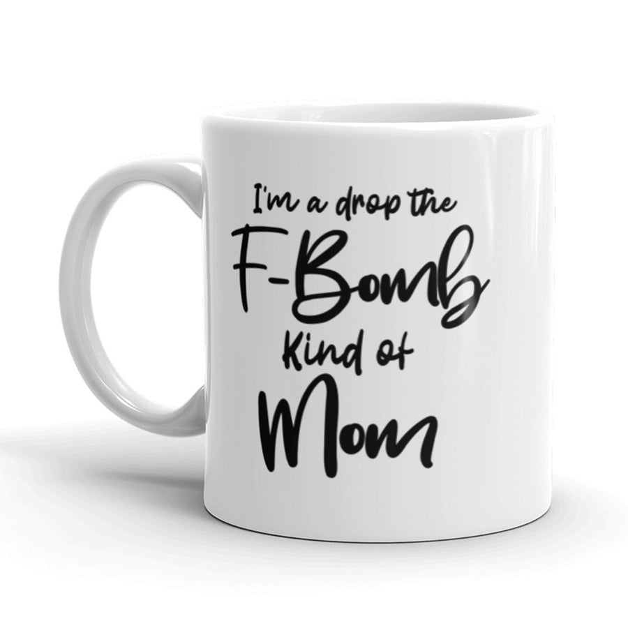 Funny White I'm A Drop The F-Bomb Kind Of Mom Coffee Mug Nerdy Tee
