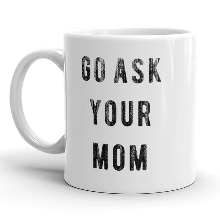 Funny White Go Ask Your Mom Coffee Mug Nerdy Mother's Day Tee
