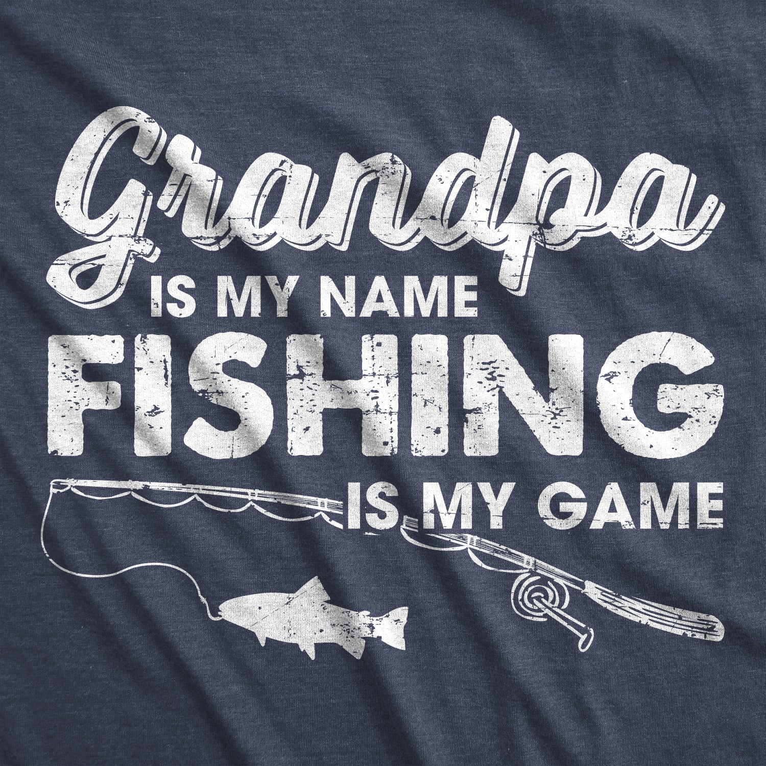 Funny Heather Navy - Grandpa is my Name Grandpa Is My Name And Fishing Is My Game Mens T Shirt Nerdy Father's Day Fishing Grandfather Tee