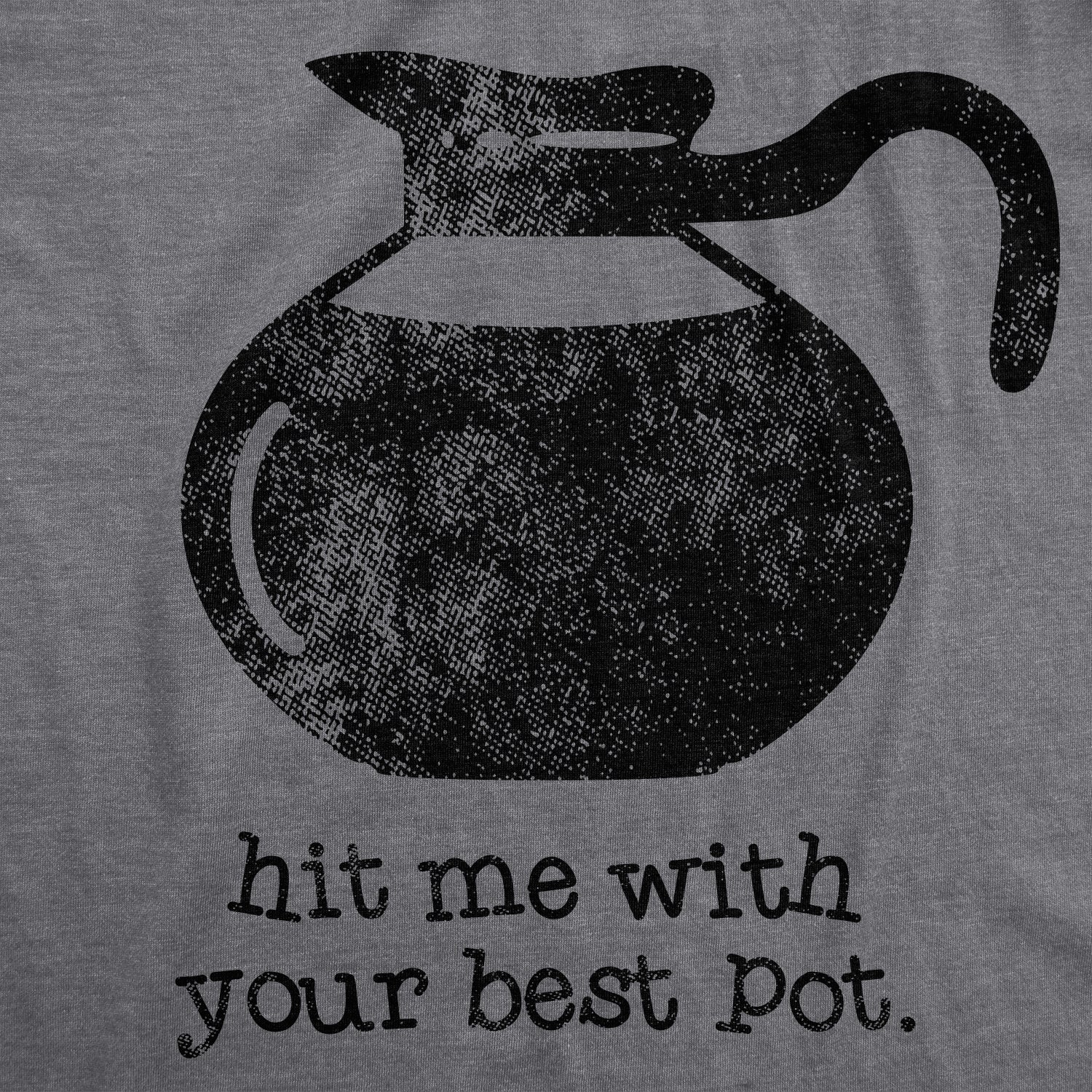 Funny Dark Heather Grey - Best Pot Hit Me With Your Best Pot Womens T Shirt Nerdy Coffee Tee