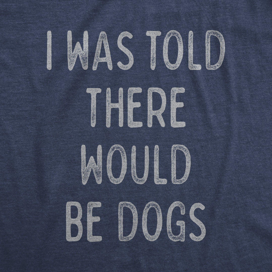 I Was Told There Would Be Dogs Men's T Shirt