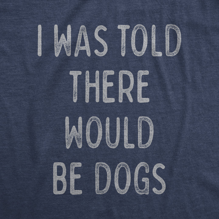I Was Told There Would Be Dogs Men's T Shirt
