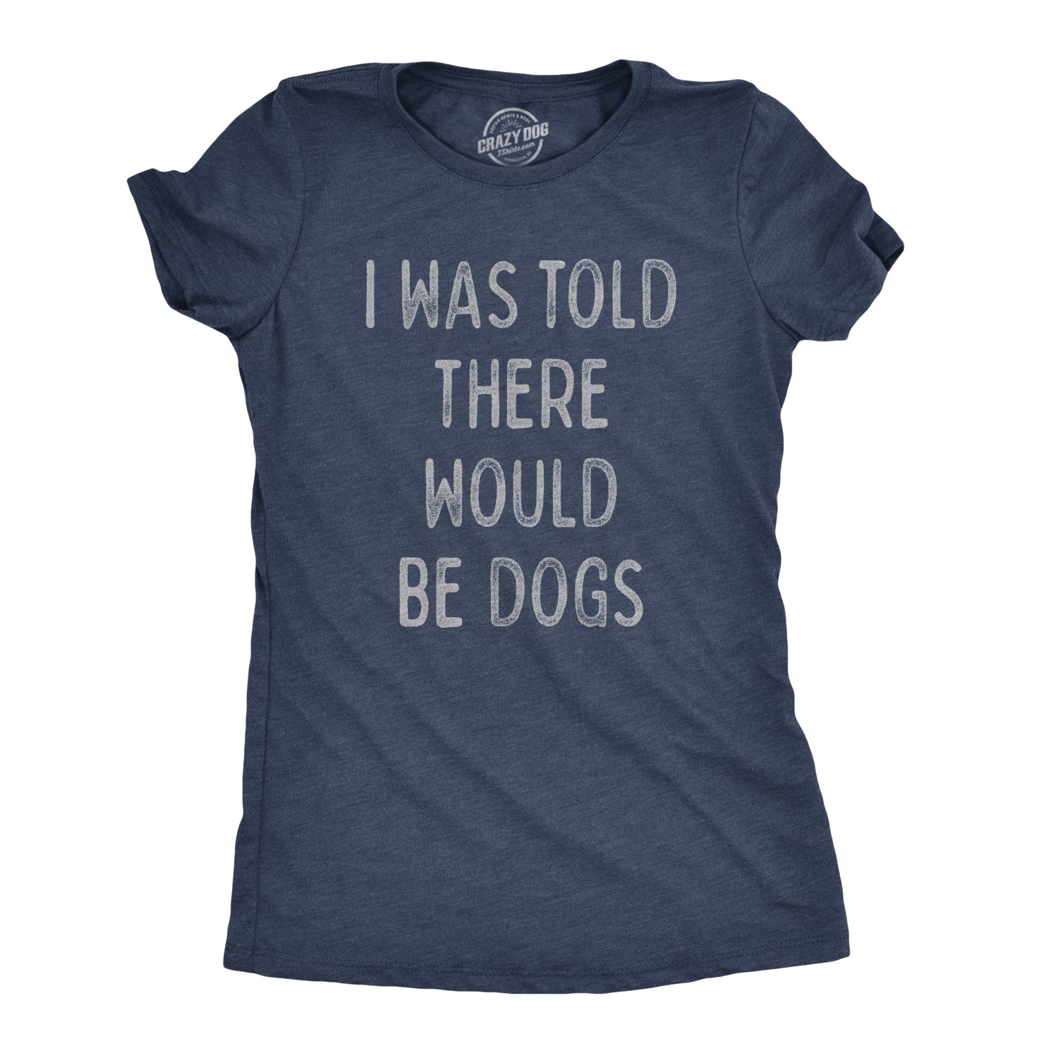 Funny Heather Navy I Was Told There Would Be Dogs Womens T Shirt Nerdy Dog Tee