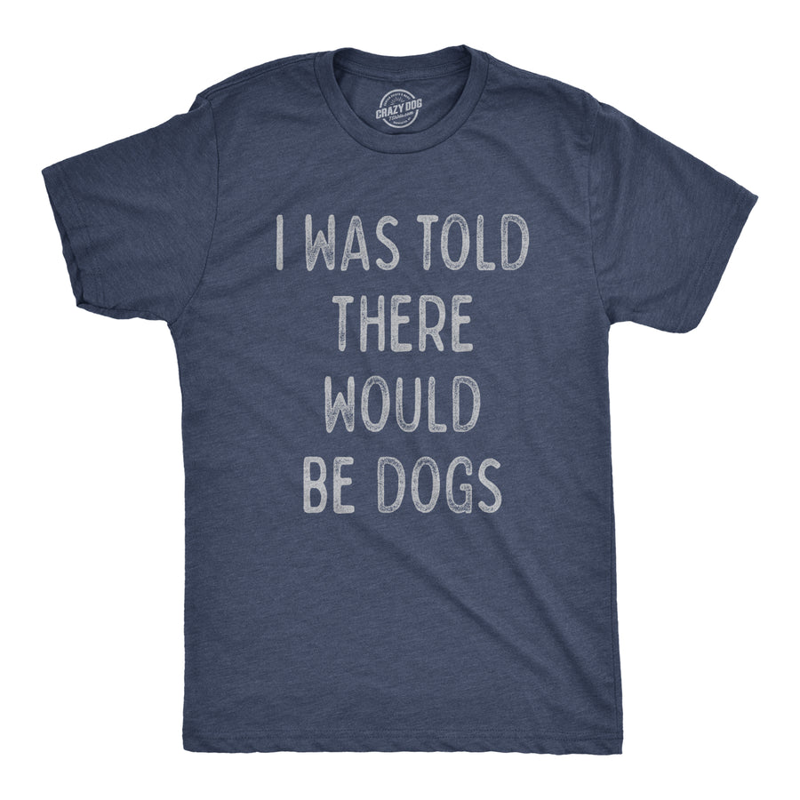 Funny Heather Navy I Was Told There Would Be Dogs Mens T Shirt Nerdy Dog introvert Tee