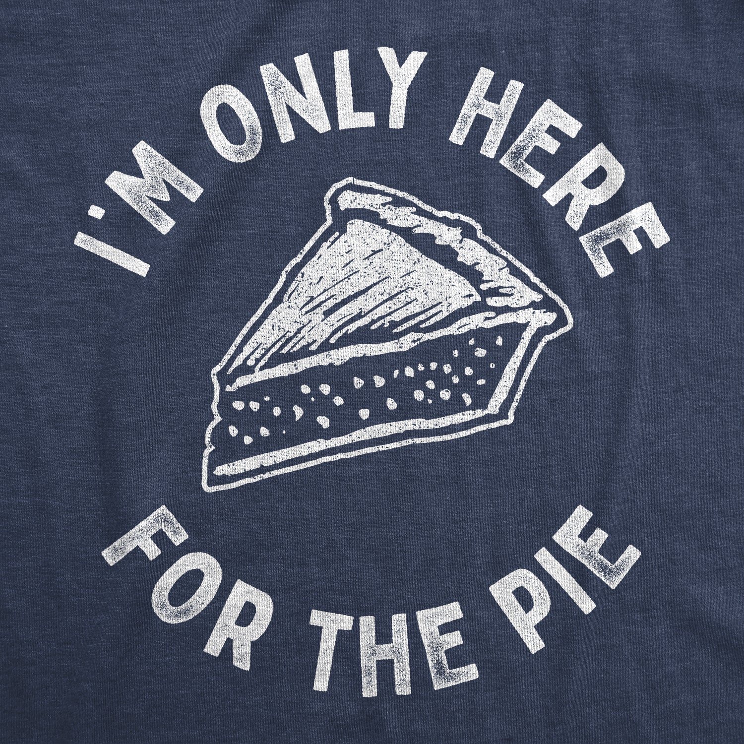Funny Heather Navy I'm Only Here For The Pie Mens T Shirt Nerdy Thanksgiving sarcastic Food Tee