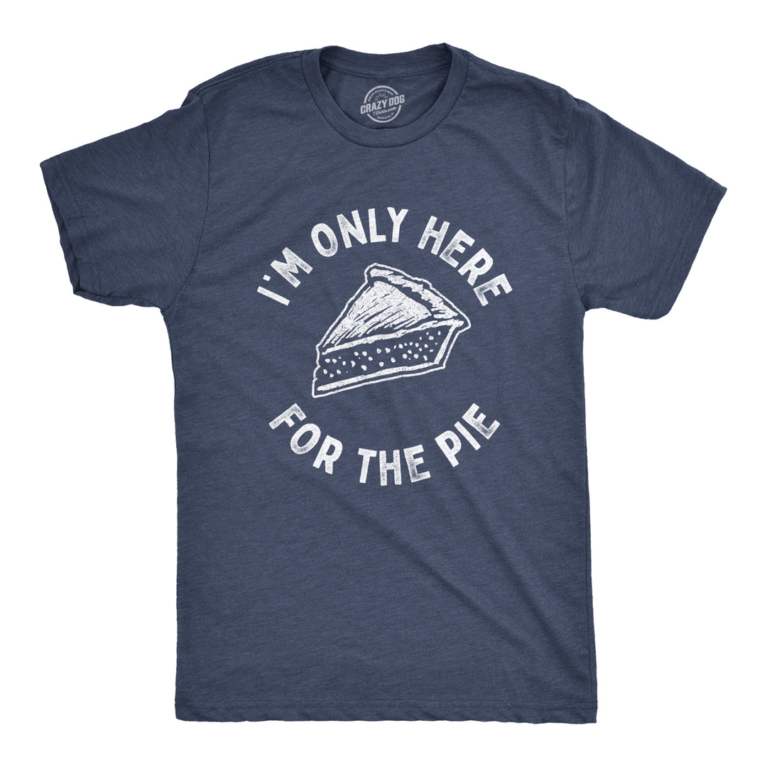 Funny Heather Navy I'm Only Here For The Pie Mens T Shirt Nerdy Thanksgiving Sarcastic Tee