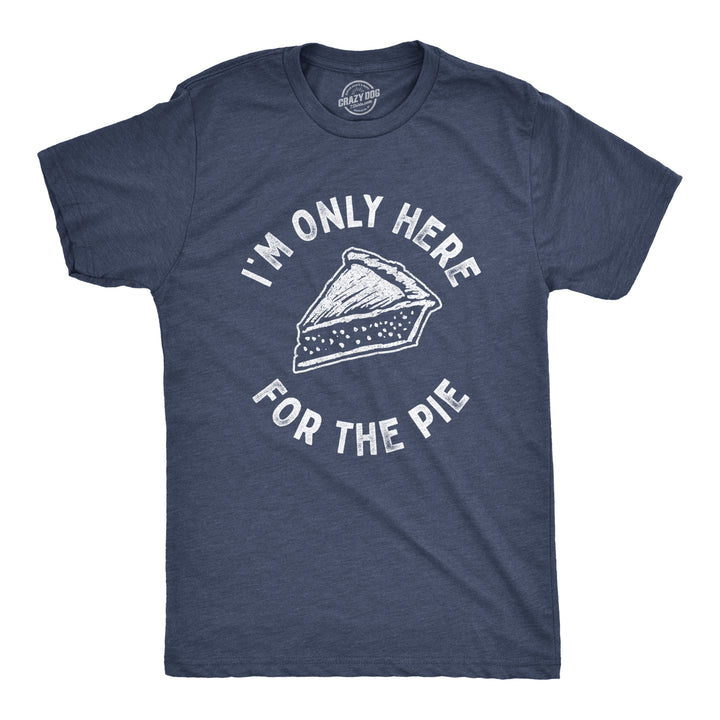 Funny Heather Navy I'm Only Here For The Pie Mens T Shirt Nerdy Thanksgiving Sarcastic Tee