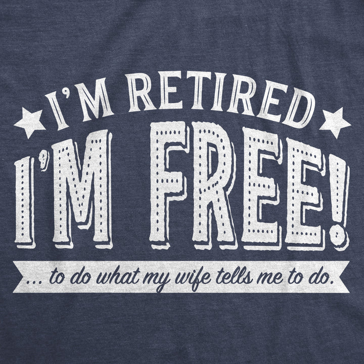 I'm Retired, I'm Free Men's T Shirt