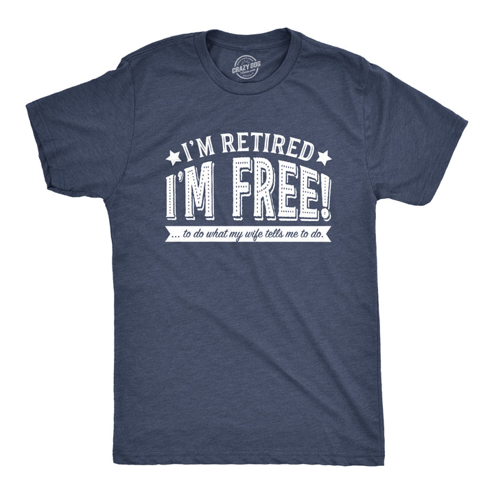 Funny Heather Navy I'm Retired, I'm Free Mens T Shirt Nerdy grandfather Tee
